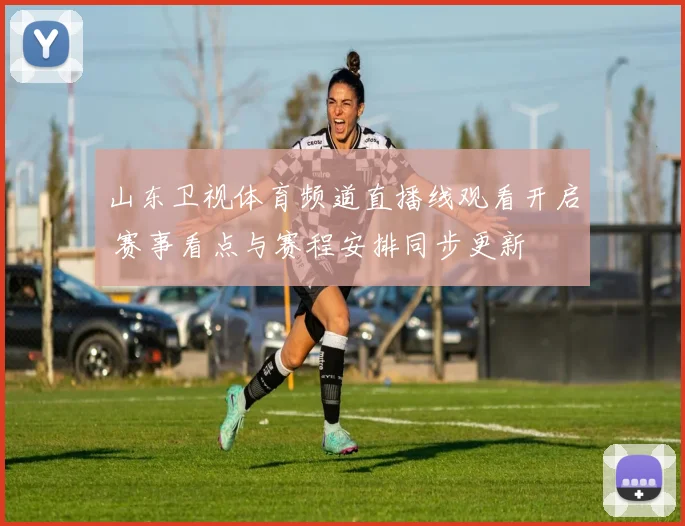 山东卫视体育频道直播线观看开启 赛事看点与赛程安排同步更新